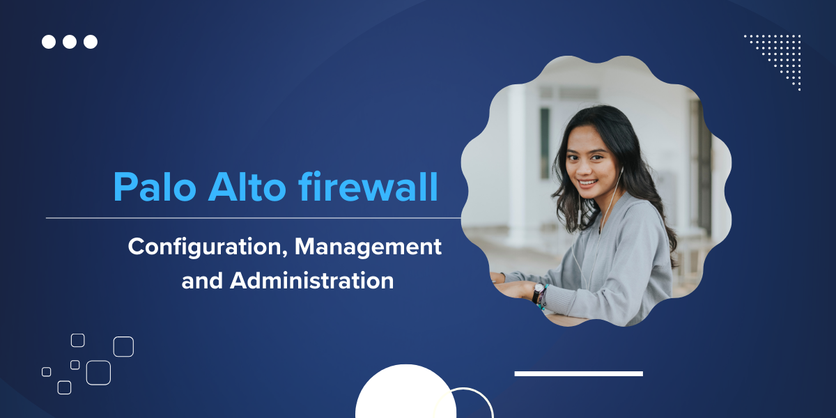 Palo Alto Firewall Configuration, Management and Troubleshooting