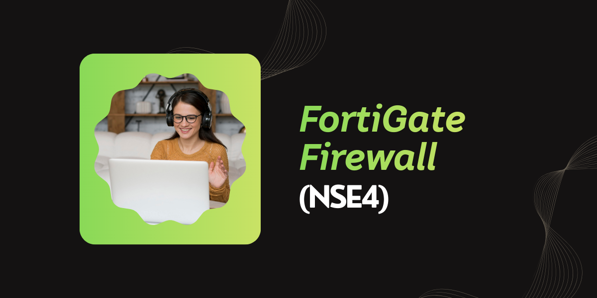 FORTINET: FortiGate Firewall Training (NSE4)