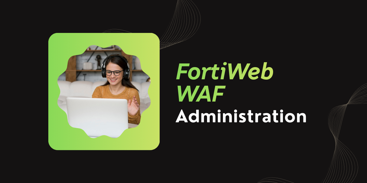 FORTINET: FortiWeb WAF Administration